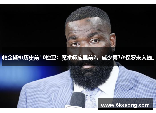 帕金斯排历史前10控卫：魔术师库里前2，威少第7&保罗未入选。